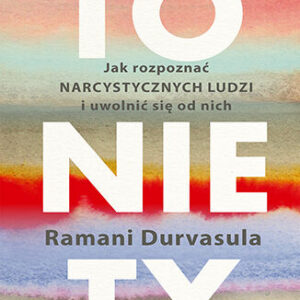 To nie Ty. Jak rozpoznać narcystycznych ludzi i uwolnić się od nich