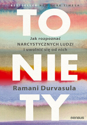 To nie Ty. Jak rozpoznać narcystycznych ludzi i uwolnić się od nich Ramani Durvasula, PhD