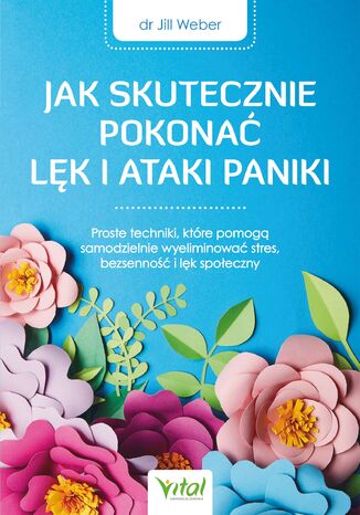 Jak skutecznie pokonać lęk i ataki paniki Dr Jill Weber (ebook)