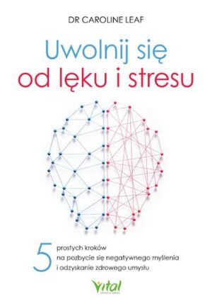 Uwolnij się od lęku i stresu Dr Caroline Leaf