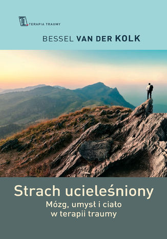 Strach ucieleśniony. Mózg, umysł i ciało w terapii traumy Bessel van der Kolk
