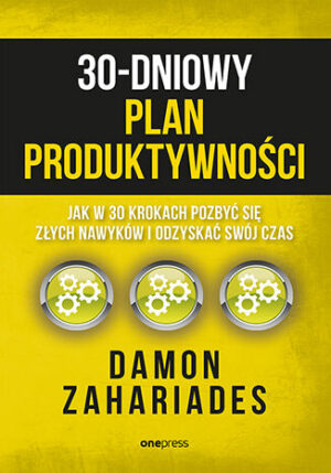 30-dniowy plan produktywności. Jak w 30 krokach pozbyć się złych nawyków i odzyskać swój czas