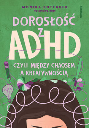 Dorosłość z ADHD, czyli między chaosem a kreatywnością Monika Kotlarek