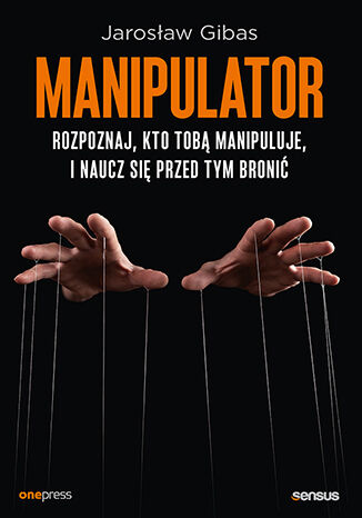 Manipulator. Rozpoznaj, kto Tobą manipuluje, i naucz się przed tym bronić Jarosław Gibas