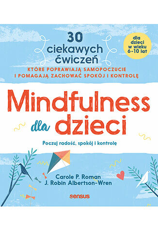 Mindfulness dla dzieci. Poczuj radość, spokój i kontrolę Carole P. Roman, J. Robin Albertson-Wren