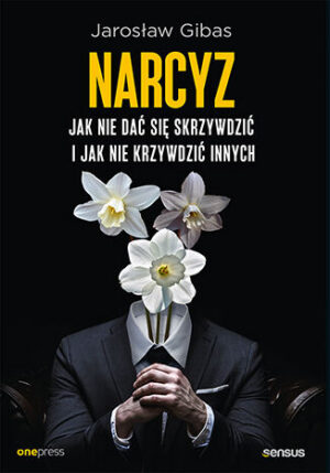 Narcyz. Jak nie dać się skrzywdzić i jak nie krzywdzić innych Jarosław Gibas