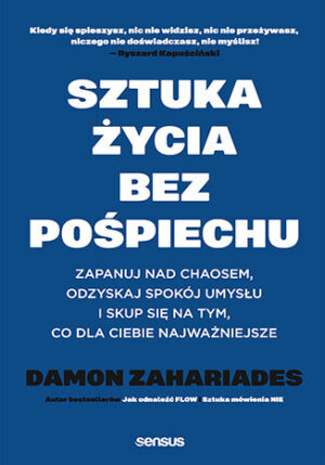 Sztuka życia bez pośpiechu. Zapanuj nad chaosem, odzyskaj spokój umysłu i skup się na tym, co dla Ciebie najważniejsze Damon Zahariades