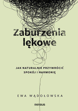Zaburzenia lękowe. Jak naturalnie przywrócić spokój i harmonię
Ewa Wądołowska