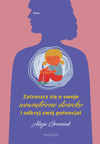 Zatroszcz się o swoje wewnętrzne dziecko i odkryj swój potencjał
Alicja Grzesiak