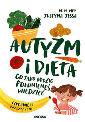 Autyzm i dieta. Co jako rodzic powinieneś wiedzieć. Wydanie II rozszerzone
