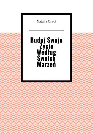 Buduj Swoje Życie Według Swoich Marzeń