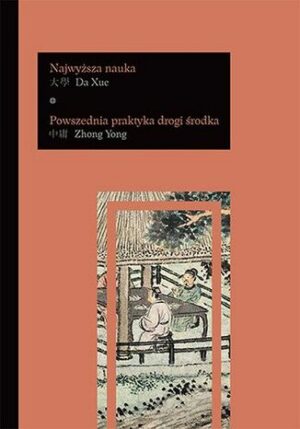 Da Xue Najwyższa nauka. Zhong Yong Powszednia praktyka drogi środka