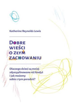 Dobre wieści o złym zachowaniu. Dlaczego dzieci są mniej zdyscyplinowane niż kiedyś i jak możemy sobie z tym poradzić?