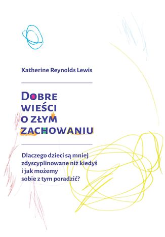 Dobre wieści o złym zachowaniu. Dlaczego dzieci są mniej zdyscyplinowane niż kiedyś i jak możemy sobie z tym poradzić?