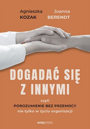 Dogadać się z innymi, czyli Porozumienie bez Przemocy nie tylko w życiu organizacji