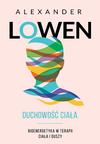 Duchowość ciała. Bioenergetyka w terapii ciała i duszy