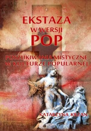 Ekstaza w wersji pop. Poszukiwania mistyczne w kulturze popularnej