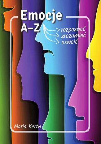 Emocje A-Z. Jak je rozpoznać, zrozumieć, oswoić?