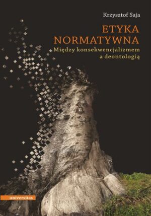 Etyka normatywna. Między konsekwencjalizmem a deontologią