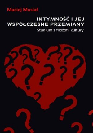 Intymność i jej współczesne przemiany. Studium z filozofii kultury