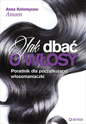 Jak dbać o włosy. Poradnik dla początkującej włosomaniaczki. Książka z autografem