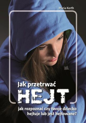 Jak przetrwać hejt! Jak rozpoznać czy Twoje dziecko hejtuje lub jest hejtowane?