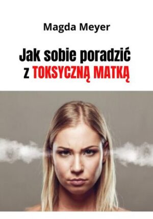 Jak sobie poradzić z toksyczną matką. Wydanie II