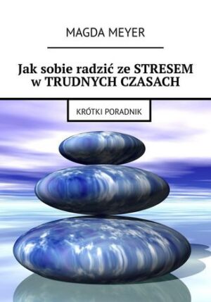 Jak sobie radzić ze stresem w trudnych czasach