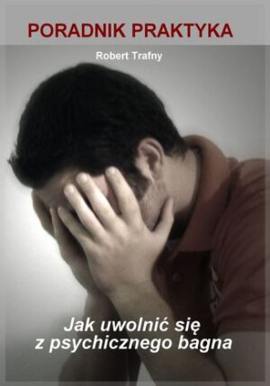 Jak uwolnić się z psychicznego bagna. Poradnik Praktyka