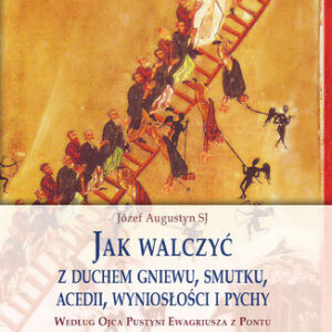 Jak walczyć z duchem gniewu, smutku, acedii, wyniosłości i pychy. Według Ojca Pustyni Ewagriusza z Pontu. Skupienie rekolekcyjne