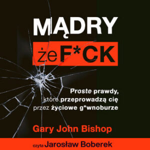 Mądry, że f*ck. Proste prawdy, które przeprowadzą cię przez życiowe g*wnoburze