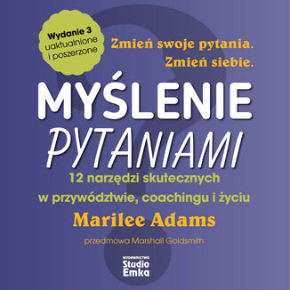 Myślenie pytaniami. 12 narzędzi skutecznych w przywództwie, coachingu i życiu (wydanie 3)