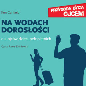 Na wodach dorosłości. Dla ojców dzieci pełnoletnich
