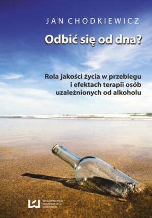 Odbić się od dna? Rola jakości życia w przebiegu i efektach terapii osób uzależnionych od alkoholu