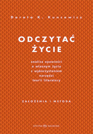Odczytać życie. Analiza opowieści o własnym życiu z wykorzystaniem narzędzi teorii literatury. Założenia i metoda