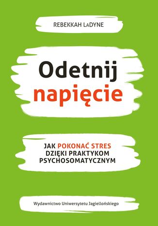 Odetnij napięcie. Jak pokonać stres dzięki praktykom psychosomatycznym