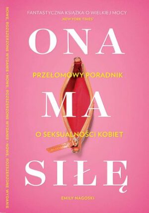 Ona ma siłę. Zaskakujący poradnik o seksualności kobiet