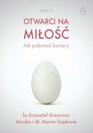Otwarci na miłość - jak pokonać bariery