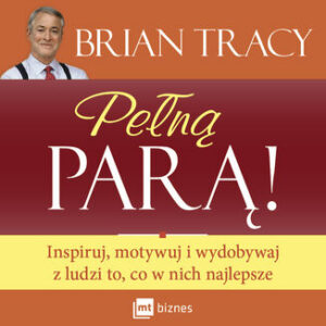 Pełną parą! Inspiruj, motywuj i wydobywaj z ludzi to, co w nich najlepsze