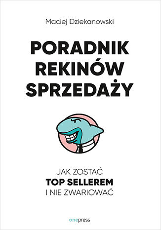 Poradnik Rekinów Sprzedaży. Jak zostać Top Sellerem i nie zwariować