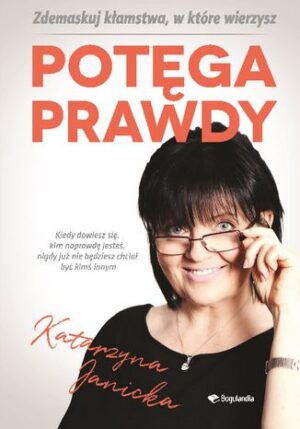 Potęga prawdy. Zdemaskuj kłamstwa w które wierzymy