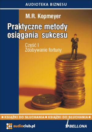 Praktyczne metody osiągania sukcesu. Część  1 -  Zdobywanie fortuny