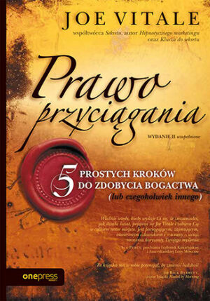 Prawo przyciągania. 5 prostych kroków do zdobycia bogactwa (lub czegokolwiek innego). Wydanie II uzupełnione