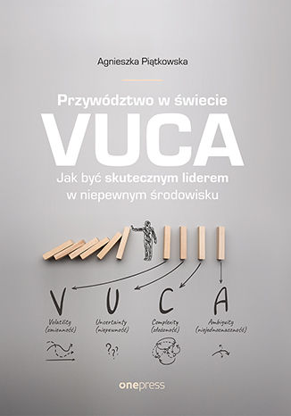 Przywództwo w świecie VUCA. Jak być skutecznym liderem w niepewnym środowisku