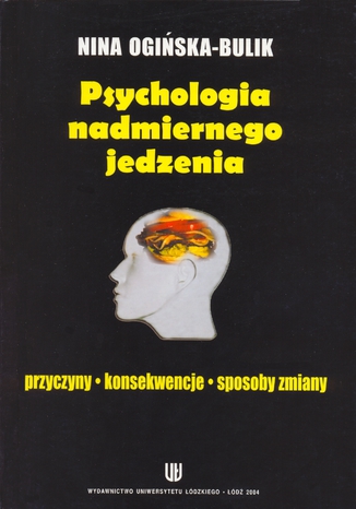 Psychologia nadmiernego jedzenia. Przyczyny - konsekwencje - sposoby zmiany
