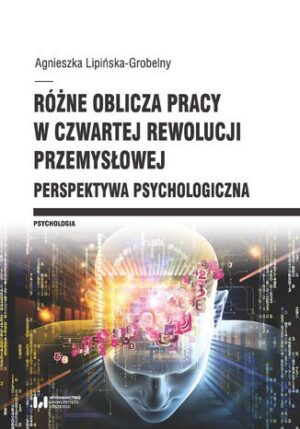 Różne oblicza pracy w czwartej rewolucji przemysłowej. Perspektywa psychologiczna
