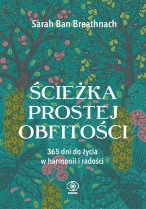 Ścieżka Prostej Obfitości. 365 dni do życia w harmonii i radości