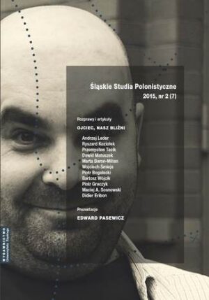 "Śląskie Studia Polonistyczne" 2015, nr 2 (7): Rozprawy i artykuły: Ojciec, nasz bliźni. Prezentacje: Edward Pasewicz