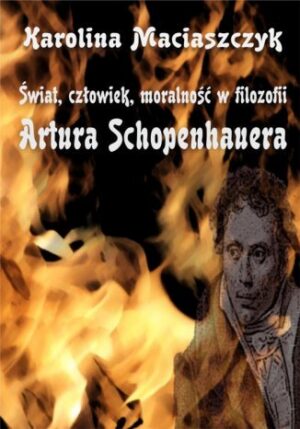 Świat, człowiek, moralność w filozofii Artura Schopenhauera