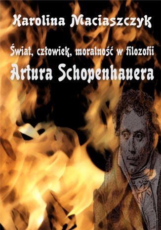Świat, człowiek, moralność w filozofii Artura Schopenhauera